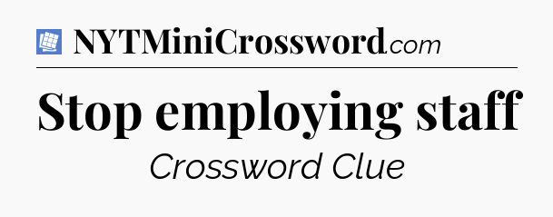 Stop employing staff Puzzle Page Crossword Clue