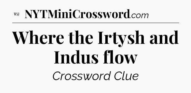 Where the Irtysh and Indus flow - WSJ Crossword
