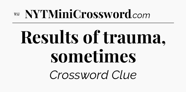 Results of trauma, sometimes - WSJ Crossword