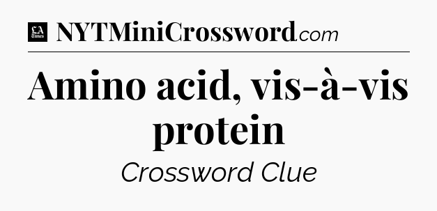 Amino acid, vis-à-vis protein - LA Times Crossword