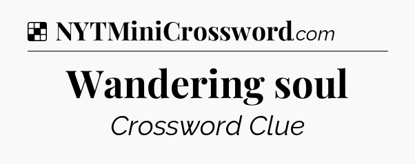 Solution: Wandering soul - NYT Crossword