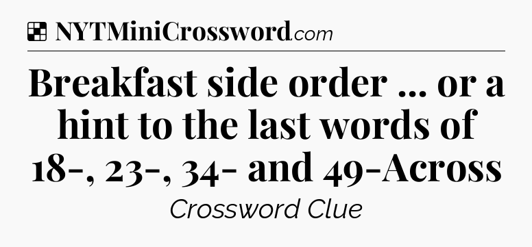 Solution: Breakfast side order ... or a hint to the last words of 18-, 23-, 34- and 49-Across - NYT Crossword