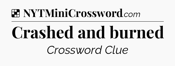 Solution: Crashed and burned - NYT Crossword