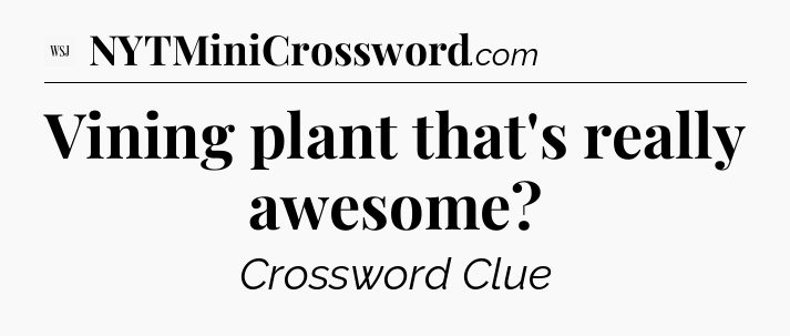 Vining plant that's really awesome - WSJ Crossword