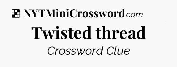 Solution: Twisted thread - NYT Crossword