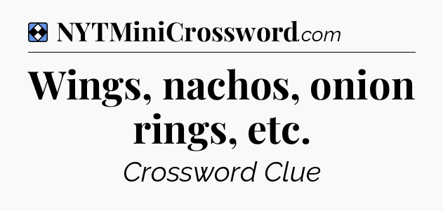 Solution: Wings, nachos, onion rings, etc - NYT Mini Crossword