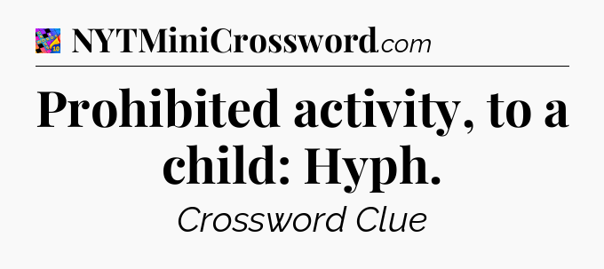 Prohibited activity, to a child: Hyph Crossword Clue