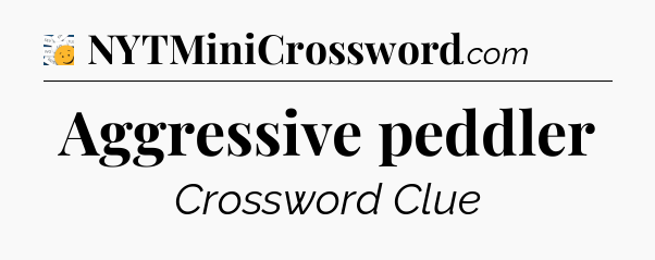 Aggressive peddler - 7 Little Words
