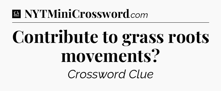 Contribute to grass roots movements - LA Times Crossword