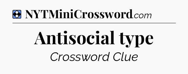 Solution: Antisocial type - NYT Mini Crossword