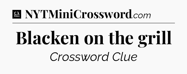 Blacken on the grill - LA Times Crossword