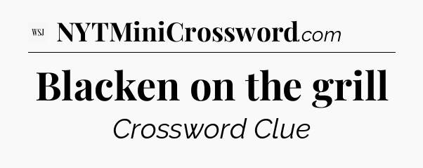 Blacken on the grill - WSJ Crossword