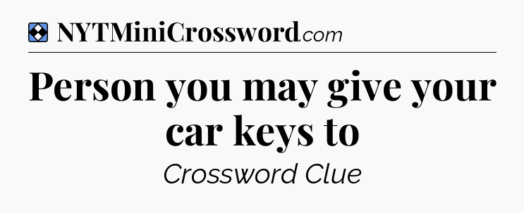 Solution: Person you may give your car keys to - NYT Mini Crossword