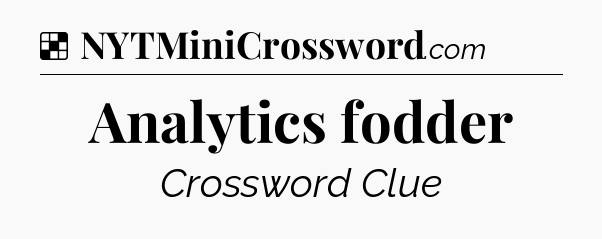 Solution: Analytics fodder - NYT Crossword