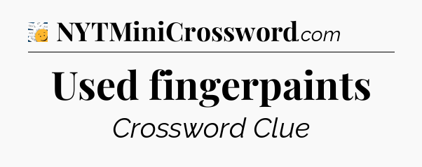 Used fingerpaints - 7 Little Words