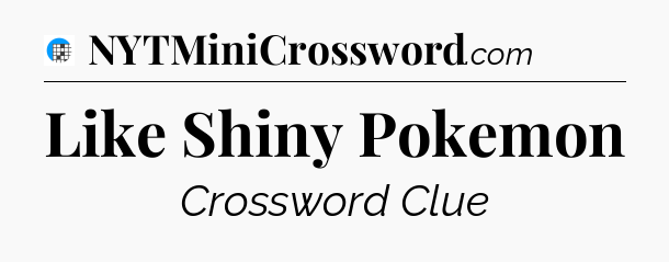 Like Shiny Pokemon Crossword Clue
