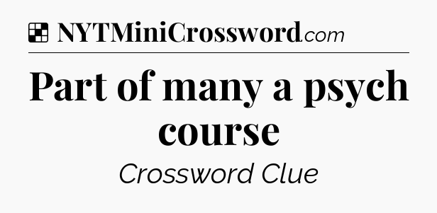 Solution: Part of many a psych course - NYT Crossword