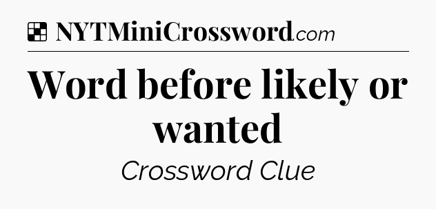 Solution: Word before likely or wanted - NYT Crossword