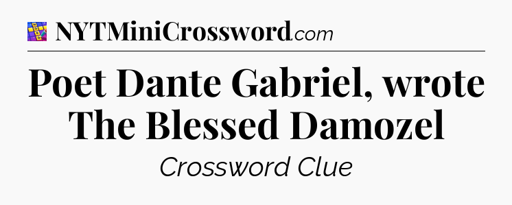 Poet Dante Gabriel, wrote The Blessed Damozel Codycross