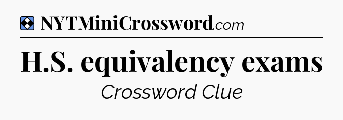 Solution: H.S. equivalency exams - NYT Mini Crossword
