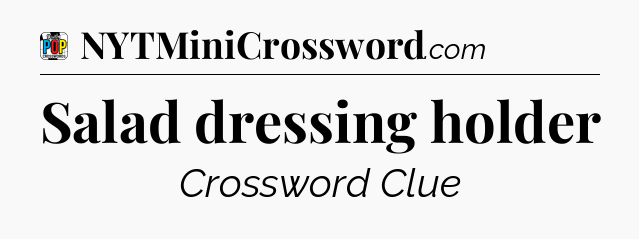 Salad dressing holder Crossword Clue