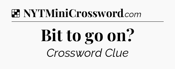 Solution: Bit to go on - NYT Crossword