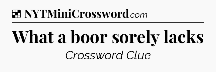 Solution: What a boor sorely lacks - NYT Crossword
