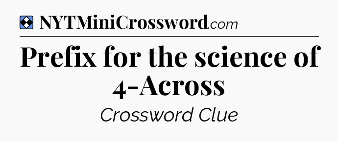 Solution: Prefix for the science of 4-Across - NYT Mini Crossword