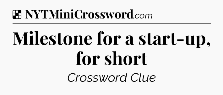 Solution: Milestone for a start-up, for short - NYT Crossword