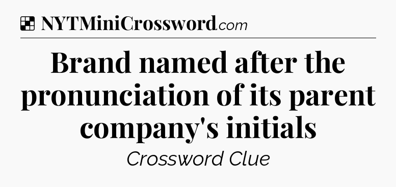 Solution: Brand named after the pronunciation of its parent company's initials - NYT Crossword
