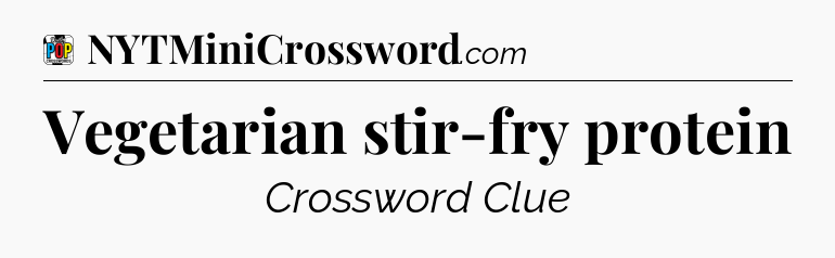 Vegetarian stir-fry protein Crossword Clue