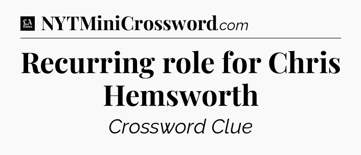 Recurring role for Chris Hemsworth - LA Times Crossword