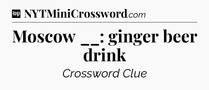 Moscow __: ginger beer drink Crossword Clue