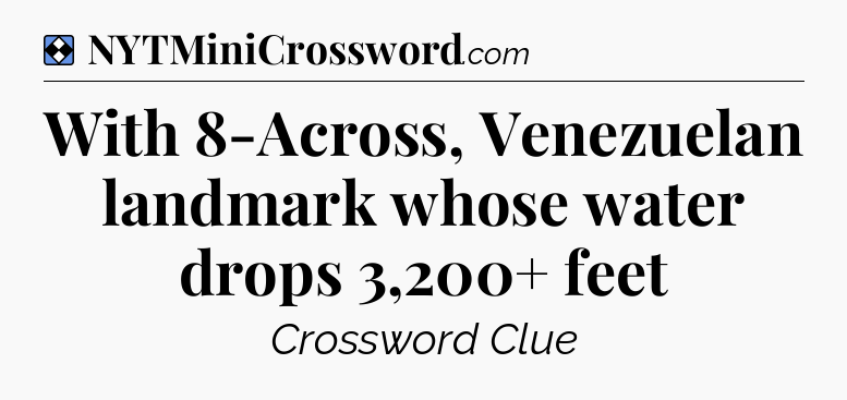 Solution: With 8-Across, Venezuelan landmark whose water drops 3,200+ feet - NYT Mini Crossword