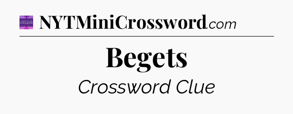 Begets - Thomas Joseph Crossword