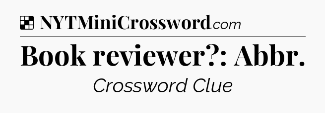 Solution: Book reviewer?: Abbr - NYT Crossword