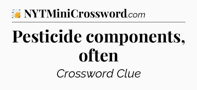 Pesticide components, often - 7 Little Words