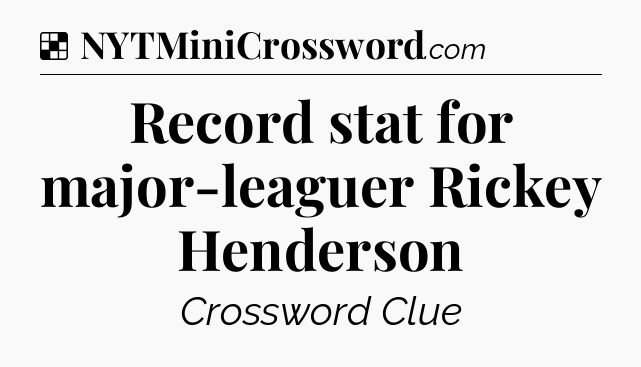 Solution: Record stat for major-leaguer Rickey Henderson - NYT Crossword