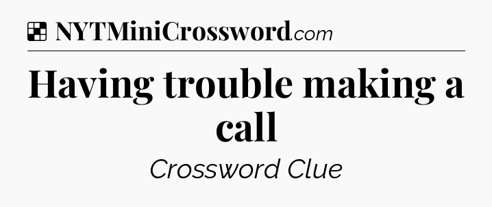 Solution: Having trouble making a call - NYT Crossword