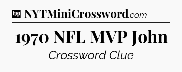 1970 NFL MVP John Crossword Clue