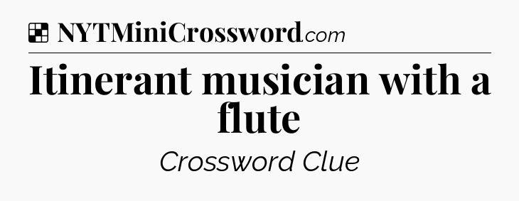 Solution: Itinerant musician with a flute - NYT Crossword