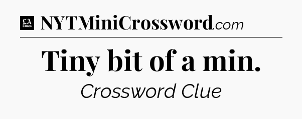 Tiny bit of a min - LA Times Crossword
