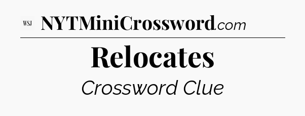 Relocates - WSJ Crossword