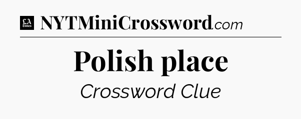 Polish place - LA Times Crossword