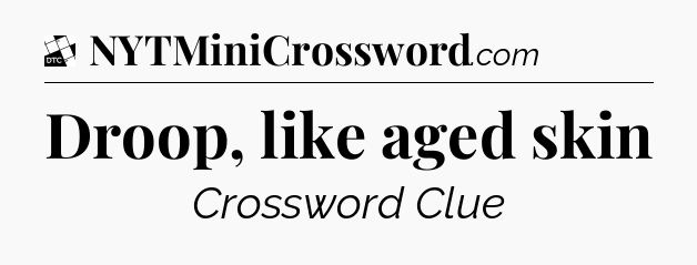 Droop, like aged skin - Daily Themed Classic Crossword