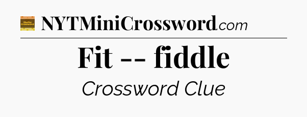 Fit -- fiddle crossword clue Eugene Sheffer