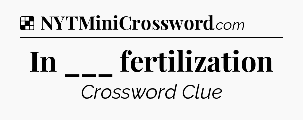Solution: In ___ fertilization - NYT Crossword