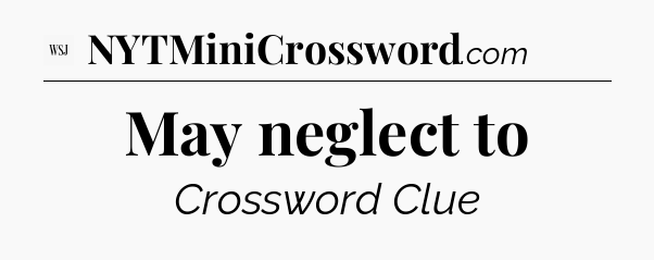 May neglect to - WSJ Crossword