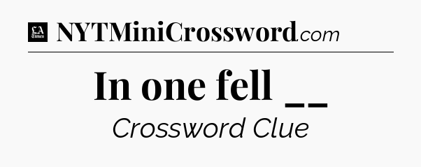 In one fell __ - LA Times Crossword