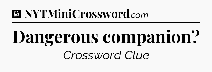 Dangerous companion - LA Times Crossword